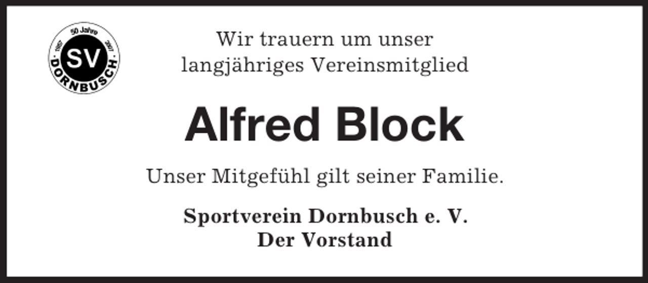 <p>Wir trauern um unser<br />langjähriges Vereinsmitglied</p><p>Alfred Block<br />Unser Mitgefühl gilt seiner Familie.<br />Sportverein Dornbusch e. V.<br />Der Vorstand</p>