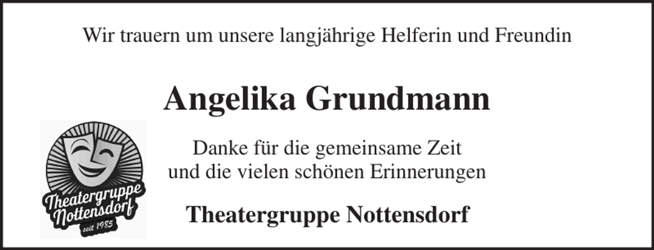 <p>Theatergruppe Nottensdorf<br />Danke für die gemeinsame Zeit<br />und die vielen schönen Erinnerungen<br />Angelika Grundmann<br />Wir trauern um unsere langjährige Helferin und Freundin</p>
