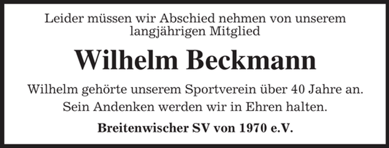 <p>Leider müssen wir Abschied nehmen von unserem langjährigen Mitglied</p><p>Wilhelm Beckmann<br />Wilhelm gehörte unserem Sportverein über 40 Jahre an. Sein Andenken werden wir in Ehren halten. Breitenwischer SV von 1970 e.V.</p>