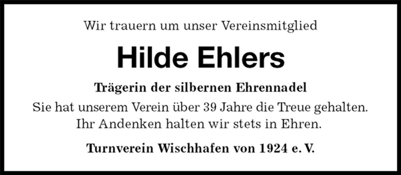 <p>Wir trauern um unser Vereinsmitglied<br />Hilde Ehlers<br />Turnverein Wischhafen von 1924 e. V.<br />Trägerin der silbernen Ehrennadel<br />Sie hat unserem Verein über 39 Jahre die Treue gehalten.<br />Ihr Andenken halten wir stets in Ehren.</p>