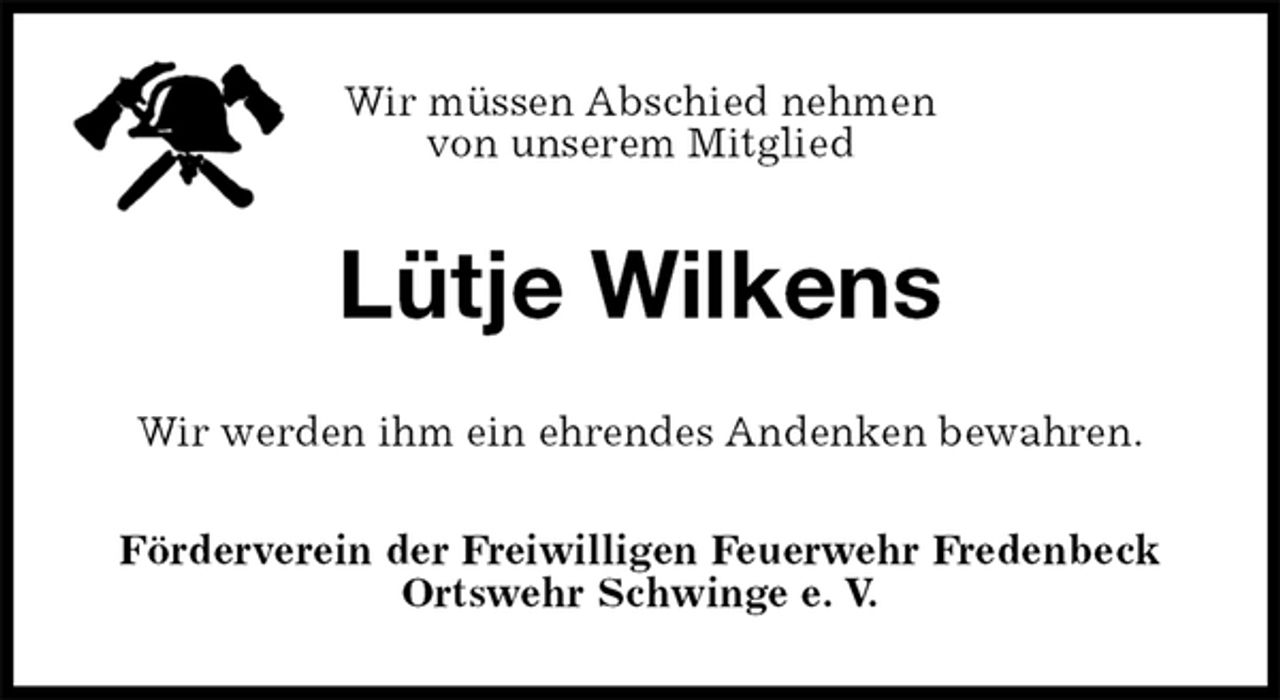 <p>Wir müssen Abschied nehmen<br />von unserem Mitglied<br />Lütje Wilkens<br />Wir werden ihm ein ehrendes Andenken bewahren.<br />Förderverein der Freiwilligen Feuerwehr Fredenbeck Ortswehr Schwinge e. V.</p>