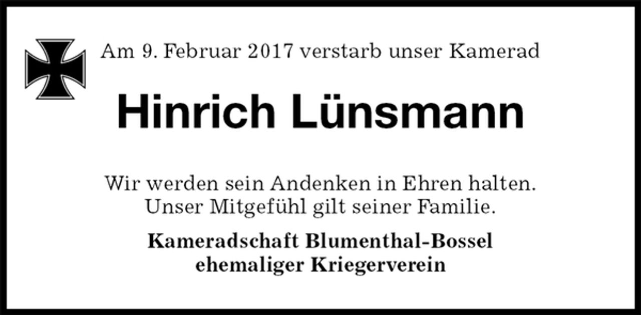 <p>Hinrich Lünsmann<br />Wir werden sein Andenken in Ehren halten.<br />Unser Mitgefühl gilt seiner Familie.<br />Kameradschaft Blumenthal-Bossel<br />ehemaliger Kriegerverein<br />Am 9. Februar 2017 verstarb unser Kamerad</p>