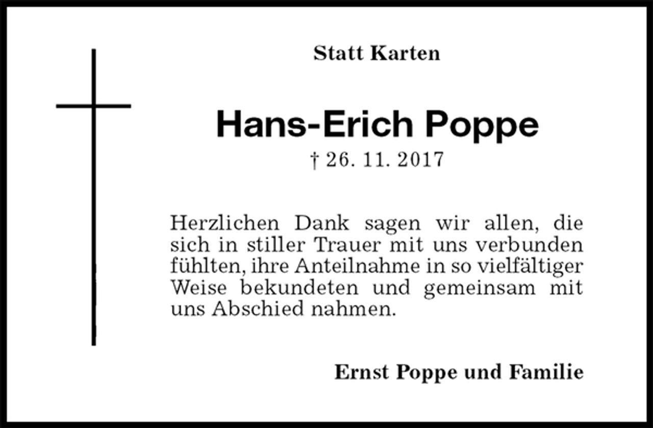 <p>Statt Karten<br />Hans-Erich Poppe<br />† 26. 11. 2017<br />Herzlichen Dank sagen wir allen, die sich in stiller Trauer mit uns verbunden fühlten, ihre Anteilnahme in so vielfältiger<br />Weise bekundeten und gemeinsam mit uns Abschied nahmen.<br />Ernst Poppe und Familie</p>