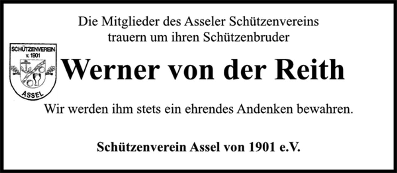 <p>Die Mitglieder des Asseler Schützenvereins<br />trauern um ihren Schützenbruder<br />Werner von der Reith<br />Wir werden ihm stets ein ehrendes Andenken bewahren.<br />Schützenverein Assel von 1901 e.V.</p>