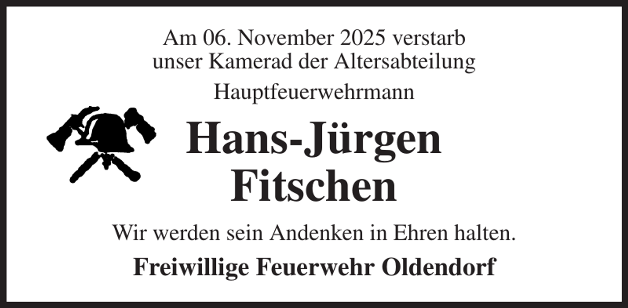 <p>Am 06. November 2025 verstarb<br />unser Kamerad der Altersabteilung<br />Hauptfeuerwehrmann<br />Hans-Jürgen<br />Fitschen<br />Wir werden sein Andenken in Ehren halten.<br />Freiwillige Feuerwehr Oldendorf</p>