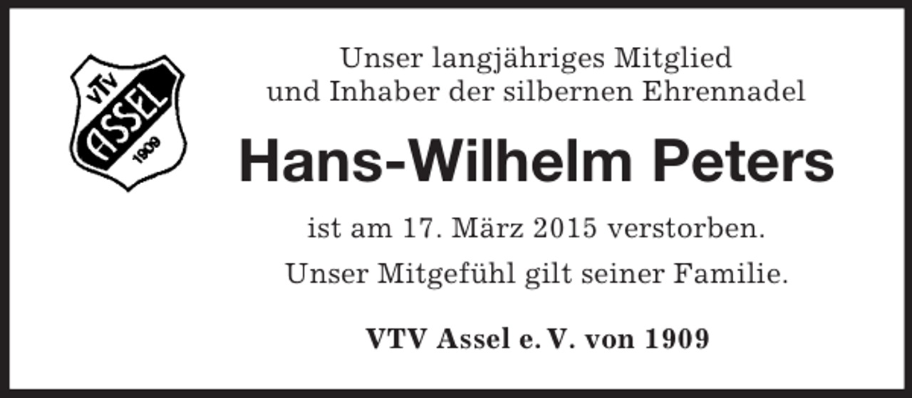 <p>Unser langjähriges Mitglied<br />und Inhaber der silbernen Ehrennadel<br />Hans-Wilhelm Peters<br />ist am 17. März 2015 verstorben.<br />Unser Mitgefühl gilt seiner Familie.<br />VTV Assel e. V. von 1909</p>