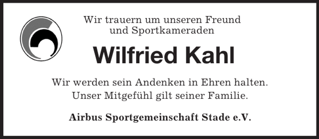 <p>Wir trauern um unseren Freund<br />und Sportkameraden<br />Wilfried Kahl<br />Wir werden sein Andenken in Ehren halten.<br />Unser Mitgefühl gilt seiner Familie.<br />Airbus Sportgemeinschaft Stade e.V.</p>