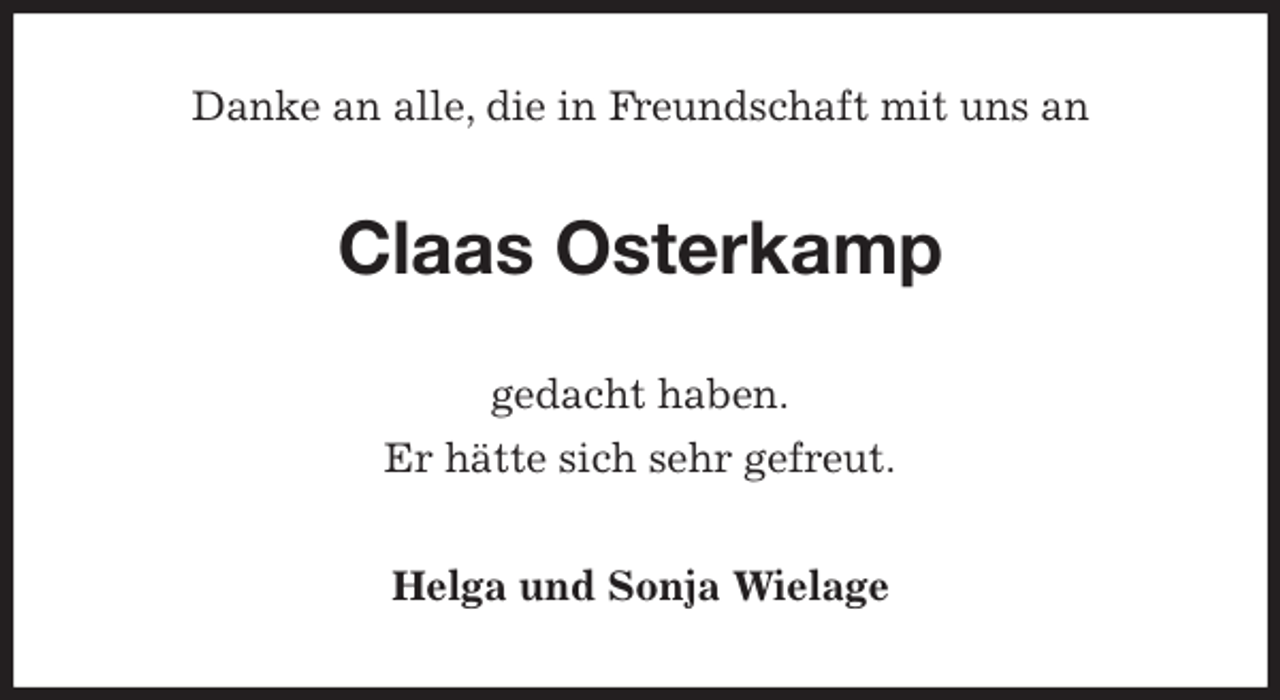 <p>Danke an alle, die in Freundschaft mit uns an<br />Claas Osterkamp<br />gedacht haben.<br />Er hätte sich sehr gefreut.<br />Helga und Sonja Wielage</p>