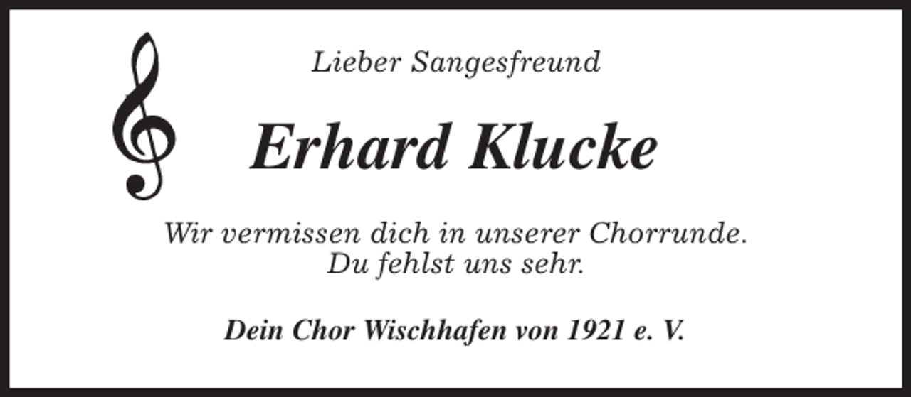 <p>Lieber Sangesfreund<br />Erhard Klucke<br />Wir vermissen dich in unserer Chorrunde.<br />Du fehlst uns sehr.<br />Dein Chor Wischhafen von 1921 e. V.</p>
