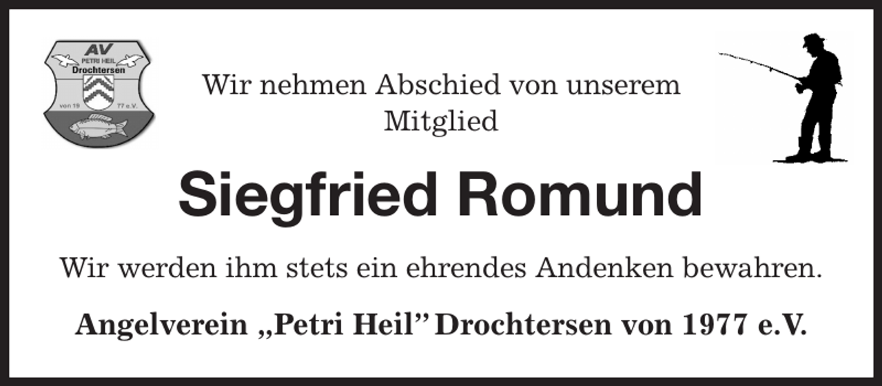<p>Wir nehmen Abschied von unserem<br />Mitglied<br />Siegfried Romund<br />Wir werden ihm stets ein ehrendes Andenken bewahren.<br />Angelverein „Petri Heil” Drochtersen von 1977 e.V.</p>