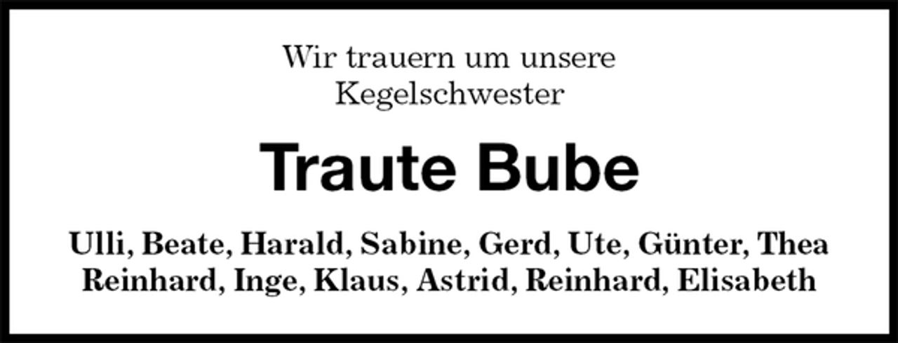 <p>Wir trauern um unsere<br />Kegelschwester<br />Traute Bube<br />Ulli, Beate, Harald, Sabine, Gerd, Ute, Günter, Thea Reinhard, Inge, Klaus, Astrid, Reinhard, Elisabeth</p>
