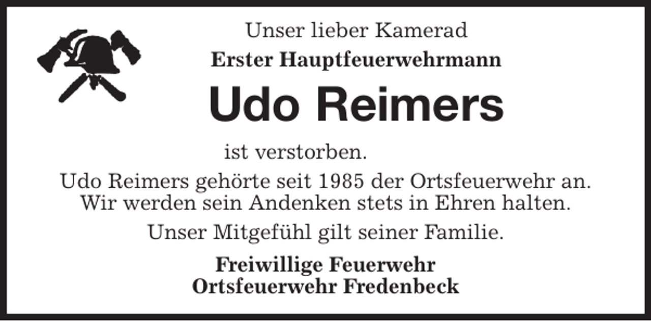<p>Unser lieber Kamerad<br />Erster Hauptfeuerwehrmann<br />Udo Reimers<br />ist verstorben.<br />Udo Reimers gehörte seit 1985 der Ortsfeuerwehr an.<br />Wir werden sein Andenken stets in Ehren halten.<br />Unser Mitgefühl gilt seiner Familie.<br />Freiwillige Feuerwehr<br />Ortsfeuerwehr Fredenbeck</p>