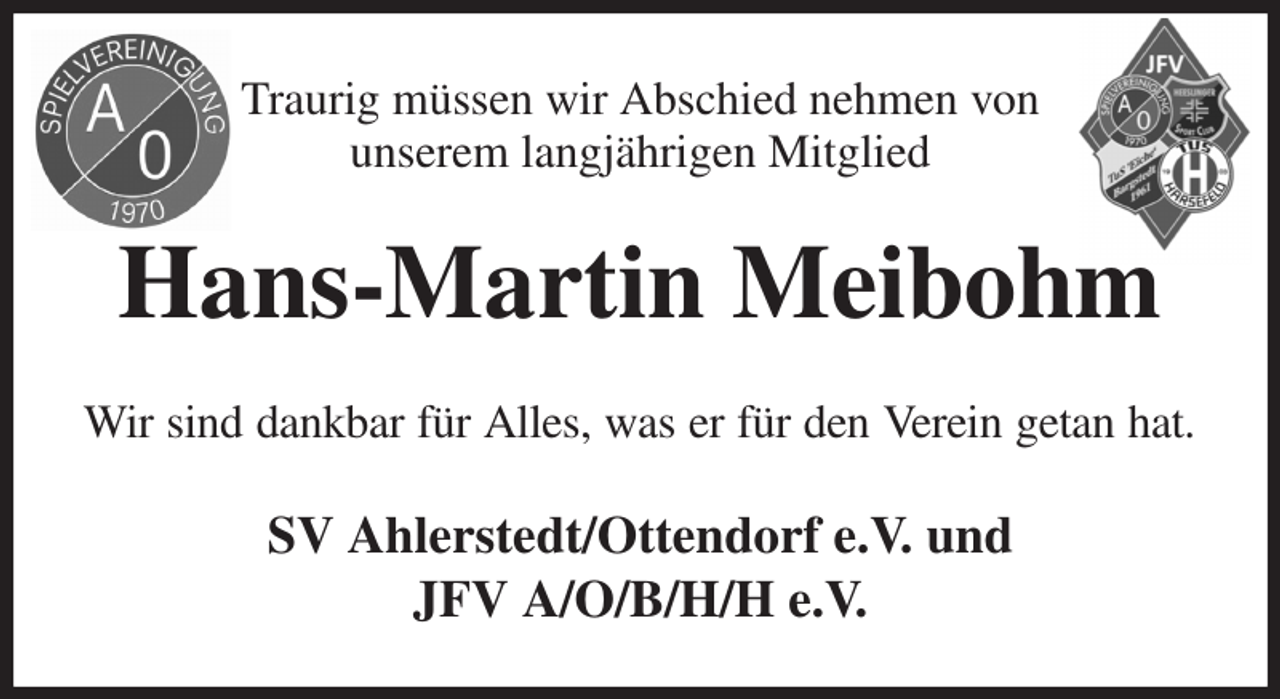 <p>Traurig müssen wir Abschied nehmen von<br />unserem langjährigen Mitglied<br />Hans-Martin Meibohm<br />Wir sind dankbar für Alles, was er für den Verein getan hat.<br />SV Ahlerstedt/Ottendorf e.V. und<br />JFV A/O/B/H/H e.V.</p>