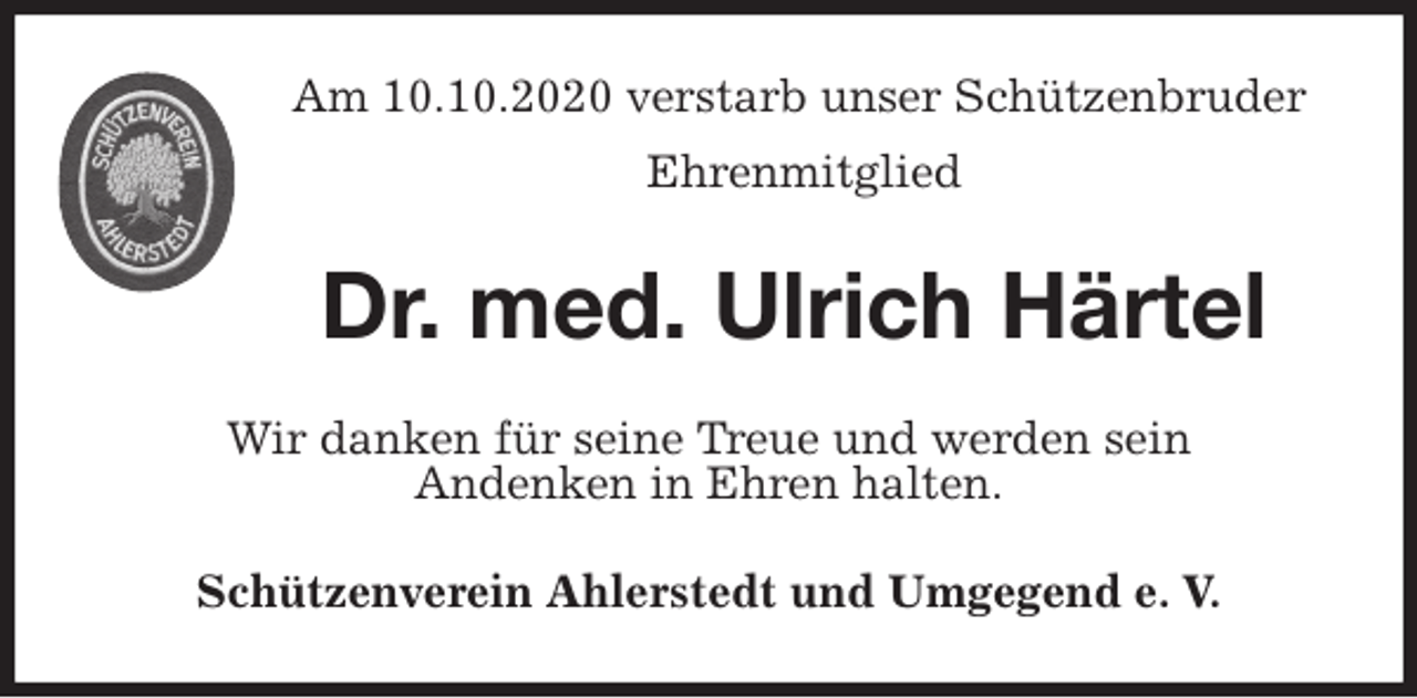 <p>Am 10.10.2020 verstarb unser Schützenbruder<br />Ehrenmitglied<br />Dr. med. Ulrich Härtel<br />Wir danken für seine Treue und werden sein<br />Andenken in Ehren halten.<br />Schützenverein Ahlerstedt und Umgegend e. V.</p>