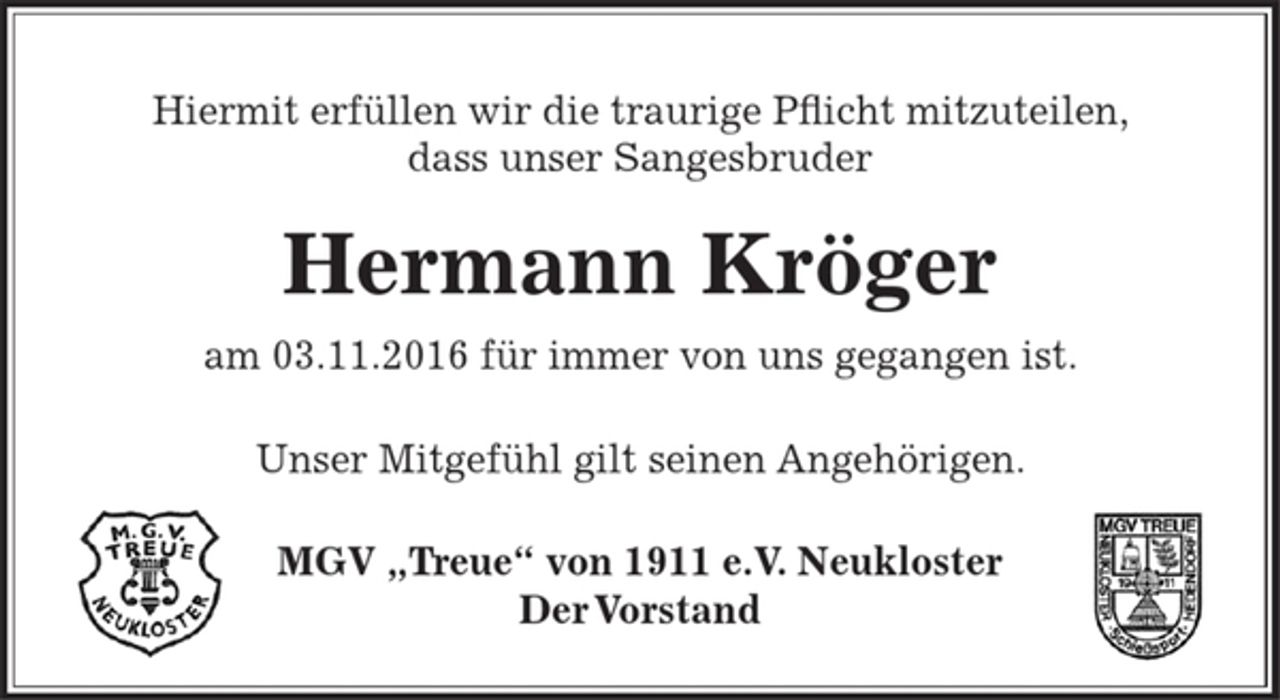 <p>Hiermit erfüllen wir die traurige Pflicht mitzuteilen,<br />dass unser Sangesbruder<br />Hermann Kröger<br />am 03.11.2016 für immer von uns gegangen ist.<br />Unser Mitgefühl gilt seinen Angehörigen.<br />MGV "Treue" von 1911 e.V. Neukloster<br />Der Vorstand</p>