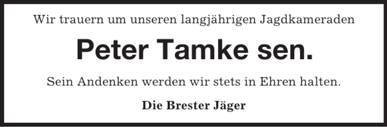 <p>Wir trauern um unseren langjährigen Jagdkameraden<br />Peter Tamke sen.<br />Sein Andenken werden wir stets in Ehren halten.<br />Die Brester Jäger</p>