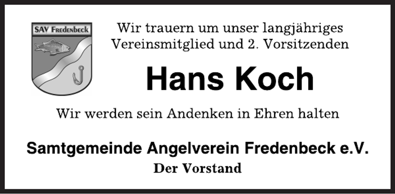 <p>Wir trauern um unser langjähriges Vereinsmitglied und 2. Vorsitzenden<br />Hans Koch<br />Wir werden sein Andenken in Ehren halten.<br />Samtgemeinde Angelverein Fredenbeck e.V.<br />Der Vorstand</p>