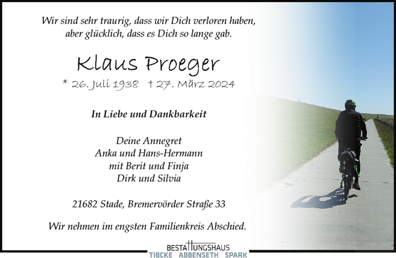 <p>Wir sind sehr traurig, dass wir Dich verloren haben,<br />aber glücklich, dass es Dich so lange gab.</p><p>* 26. Juli 1938 † 27. März 2024<br />In Liebe und Dankbarkeit<br />Deine Annegret<br />Anka und Hans-Hermann<br />mit Berit und Finja<br />Dirk und Silvia<br />21682 Stade, Bremervörder Straße 33<br />Wir nehmen im engsten Familienkreis Abschied.</p>