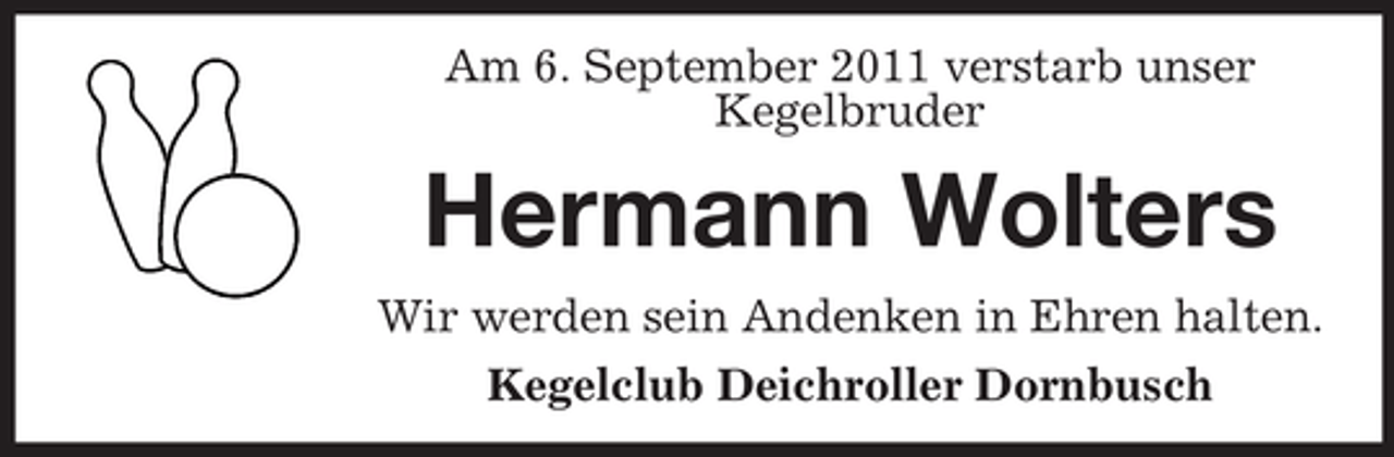 <p>Am 6. September 2011 verstarb unser<br />Kegelbruder</p><p>Hermann Wolters<br />Wir werden sein Andenken in Ehren halten.<br />Kegelclub Deichroller Dornbusch</p>