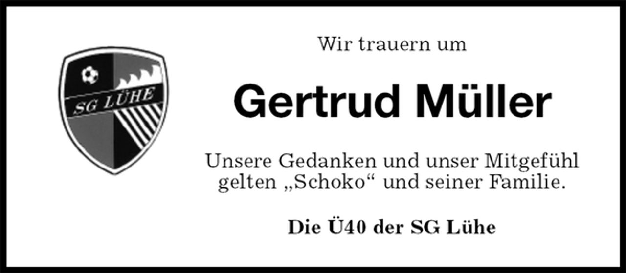 <p>Wir trauern um<br />Gertrud Müller<br />Unsere Gedanken und unser Mitgefühl gelten „Schoko“ und seiner Familie.<br />Die Ü40 der SG Lühe</p>