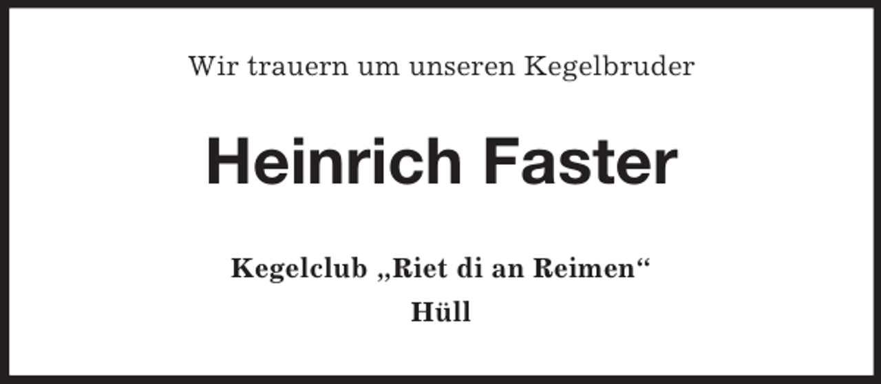 <p>Wir trauern um unseren Kegelbruder</p><p>Heinrich Faster<br />Kegelclub „Riet di an Reimen“<br />Hüll</p>
