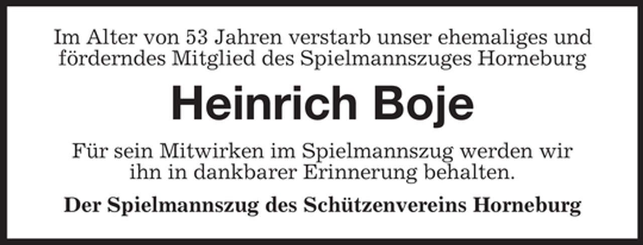 <p>Im Alter von 53 Jahren verstarb unser ehemaliges und<br />förderndes Mitglied des Spielmannszuges Horneburg</p><p>Heinrich Boje<br />Für sein Mitwirken im Spielmannszug werden wir<br />ihn in dankbarer Erinnerung behalten.<br />Der Spielmannszug des Schützenvereins Horneburg</p>