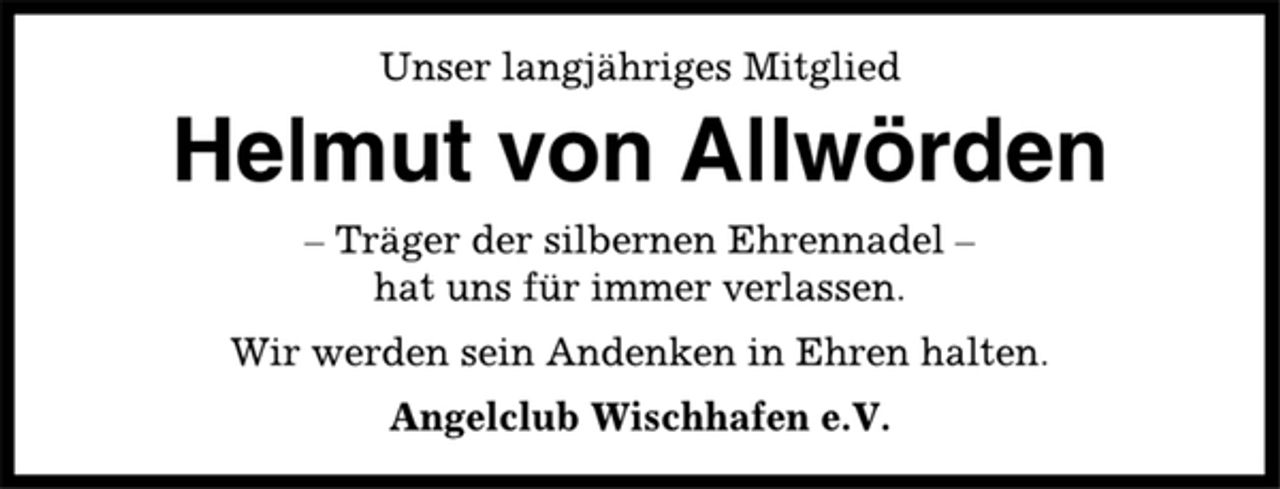<p>Unser langjähriges Mitglied<br />Helmut von Allwörden<br />– Träger der silbernen Ehrennadel –<br />hat uns für immer verlassen.<br />Wir werden sein Andenken in Ehren halten.<br />Angelclub Wischhafen e.V.</p>