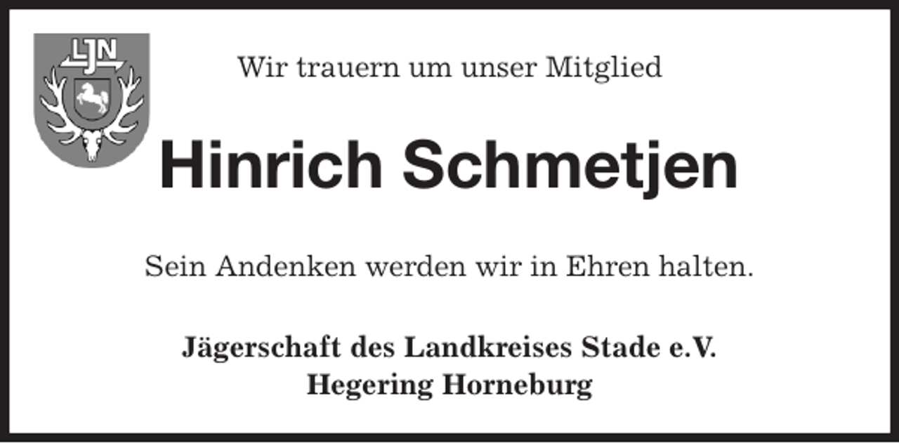 <p>Wir trauern um unser Mitglied<br />Hinrich Schmetjen<br />Sein Andenken werden wir in Ehren halten.<br />Jägerschaft des Landkreises Stade e.V.<br />Hegering Horneburg</p>