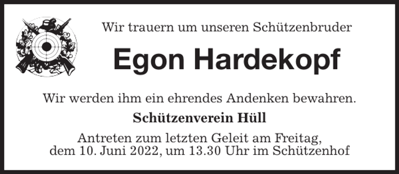 <p>Wir trauern um unseren Schützenbruder<br />Egon Hardekopf<br />Wir werden ihm ein ehrendes Andenken bewahren.<br />Schützenverein Hüll<br />Antreten zum letzten Geleit am Freitag,<br />dem 10. Juni 2022, um 13.30 Uhr im Schützenhof</p>