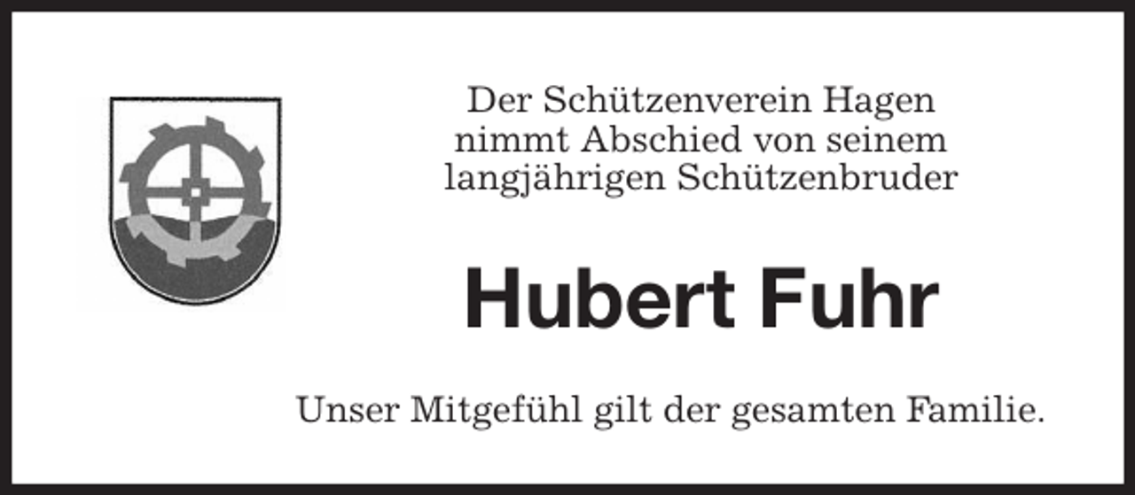 <p>Der Schützenverein Hagen<br />nimmt Abschied von seinem<br />langjährigen Schützenbruder<br />Hubert Fuhr<br />Unser Mitgefühl gilt der gesamten Familie.</p>
