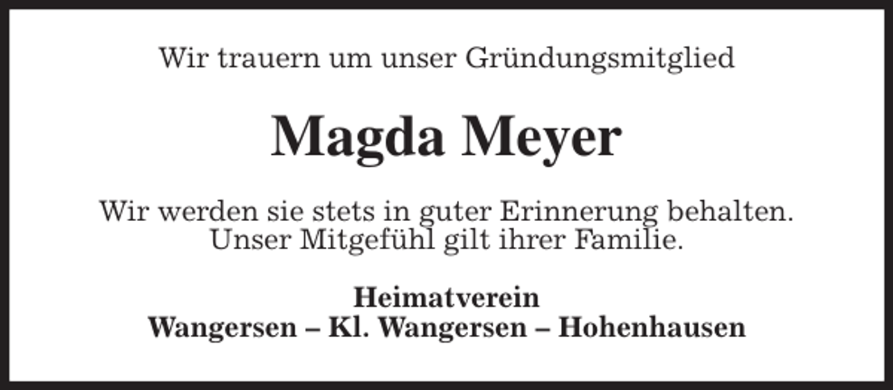 <p>Wir trauern um unser Gründungsmitglied<br />Magda Meyer<br />Wir werden sie stets in guter Erinnerung behalten.<br />Unser Mitgefühl gilt ihrer Familie.<br />Heimatverein<br />Wangersen - Kl. Wangersen - Hohenhausen</p>