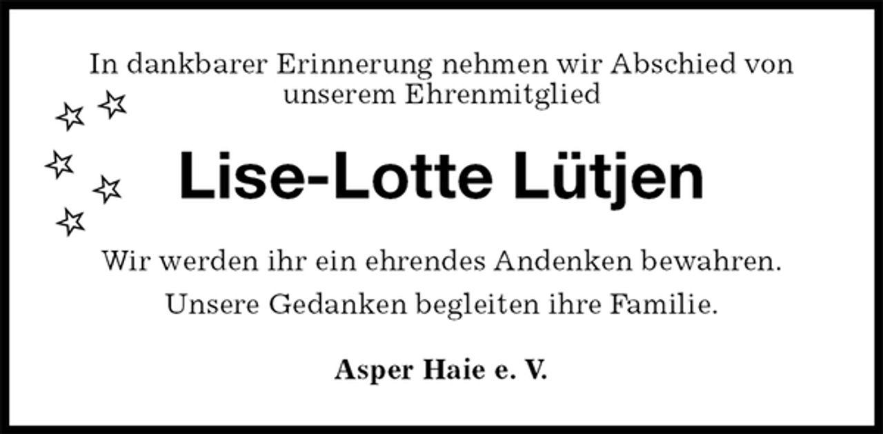 <p>In dankbarer Erinnerung nehmen wir Abschied von<br />unserem Ehrenmitglied<br />Lise-Lotte Lütjen<br />Wir werden ihr ein ehrendes Andenken bewahren.<br />Unsere Gedanken begleiten ihre Familie.<br />Asper Haie e. V.</p>