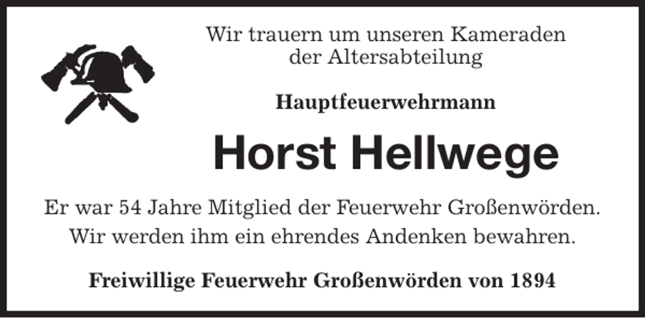 <p>Wir trauern um unseren Kameraden<br />der Altersabteilung<br />Hauptfeuerwehrmann<br />Horst Hellwege<br />Er war 54 Jahre Mitglied der Feuerwehr Großenwörden.<br />Wir werden ihm ein ehrendes Andenken bewahren.<br />Freiwillige Feuerwehr Großenwörden von 1894</p>
