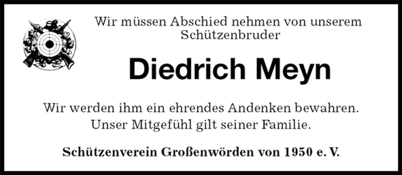 <p>Wir müssen Abschied nehmen von unserem<br />Schützenbruder<br />Diedrich Meyn<br />Schützenverein Großenwörden von 1950 e. V.<br />Wir werden ihm ein ehrendes Andenken bewahren.<br />Unser Mitgefühl gilt seiner Familie.</p>