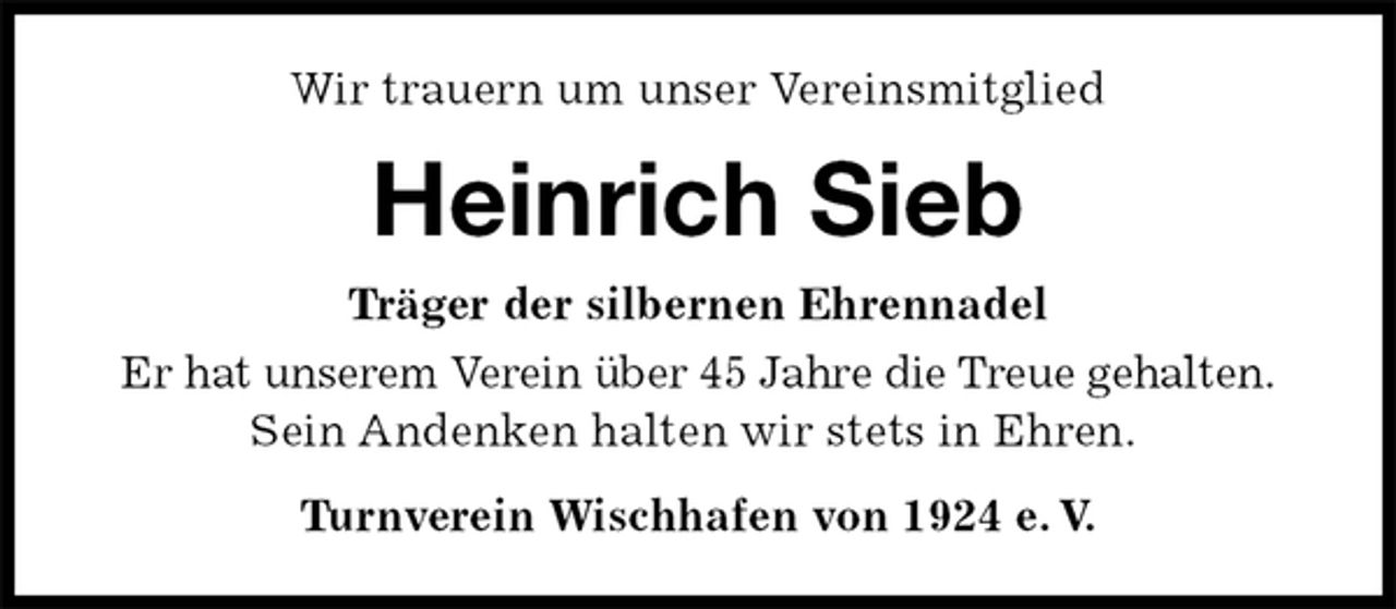 <p>Wir trauern um unser Vereinsmitglied<br />Heinrich Sieb<br />Turnverein Wischhafen von 1924 e. V.<br />Träger der silbernen Ehrennadel<br />Er hat unserem Verein über 45 Jahre die Treue gehalten.<br />Sein Andenken halten wir stets in Ehren.</p>