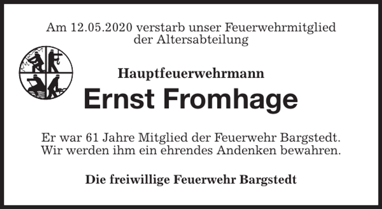 <p>Am 12.05.2020 verstarb unser Feuerwehrmitglied<br />der Altersabteilung<br />Hauptfeuerwehrmann<br />Ernst Fromhage<br />Er war 61 Jahre Mitglied der Feuerwehr Bargstedt.<br />Wir werden ihm ein ehrendes Andenken bewahren.<br />Die freiwillige Feuerwehr Bargstedt</p>