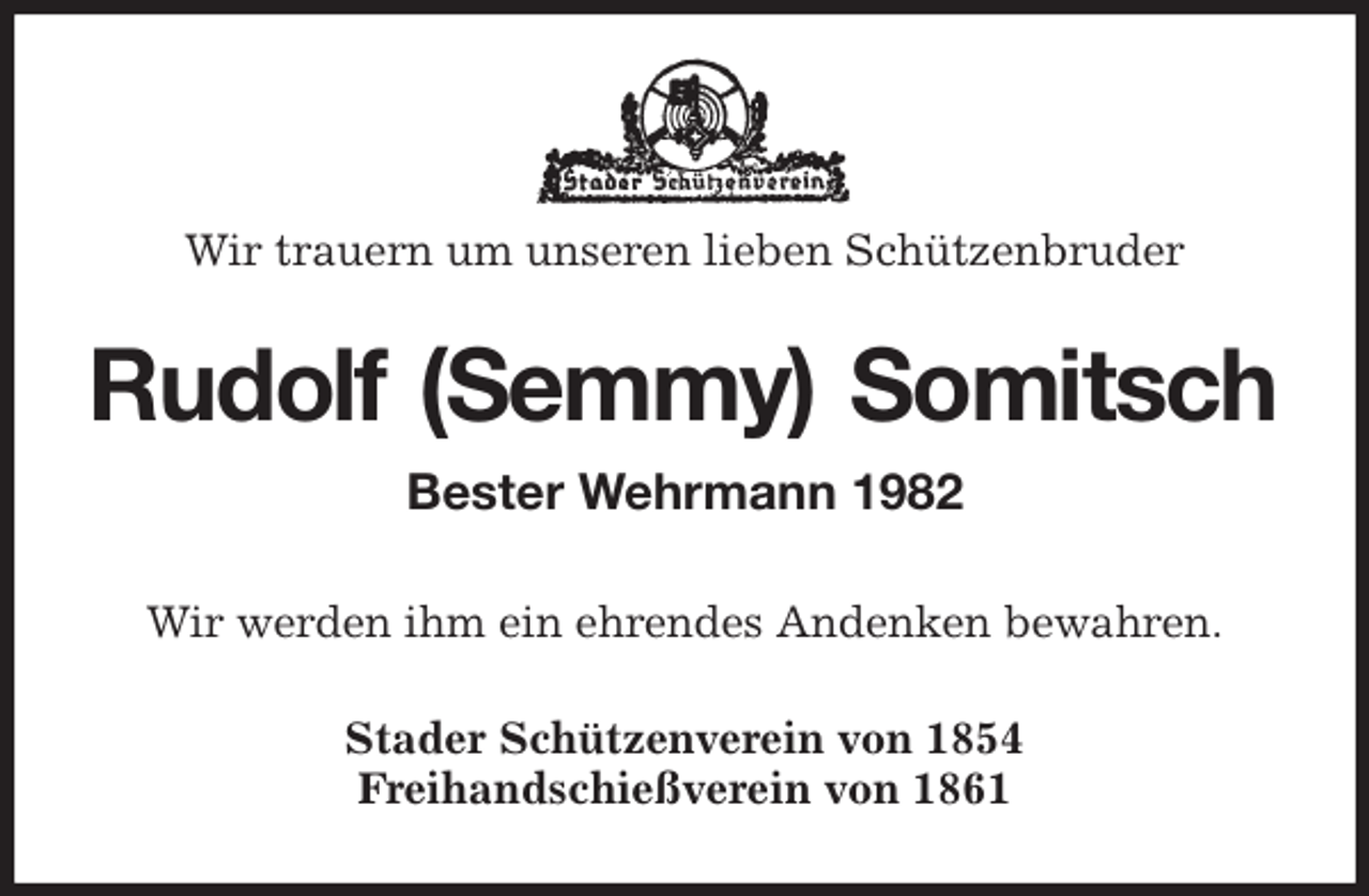 <p>Wir trauern um unseren lieben Schützenbruder<br />Rudolf (Semmy) Somitsch<br />Bester Wehrmann 1982<br />Stader Schützenverein von 1854<br />Freihandschießverein von 1861<br />Wir werden ihm ein ehrendes Andenken bewahren.</p>