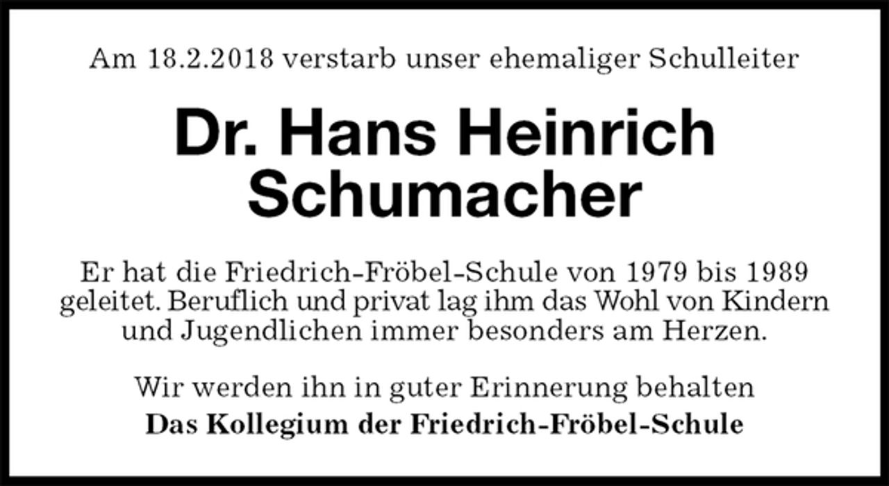 <p>Am 18.2.2018 verstarb unser ehemaliger Schulleiter<br />Dr. Hans Heinrich<br />Schumacher<br />Er hat die Friedrich-Fröbel-Schule von 1979 bis 1989 geleitet. Beruflich und privat lag ihm das Wohl von Kindern und Jugendlichen immer besonders am Herzen.<br />Wir werden ihn in guter Erinnerung behalten<br />Das Kollegium der Friedrich-Fröbel-Schule</p>