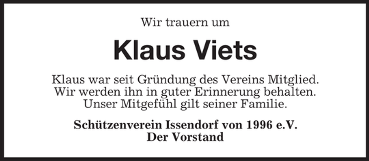 <p>Wir trauern um</p><p>Klaus Viets<br />Klaus war seit Gründung des Vereins Mitglied.<br />Wir werden ihn in guter Erinnerung behalten.<br />Unser Mitgefühl gilt seiner Familie.<br />Schützenverein Issendorf von 1996 e.V.<br />Der Vorstand</p>