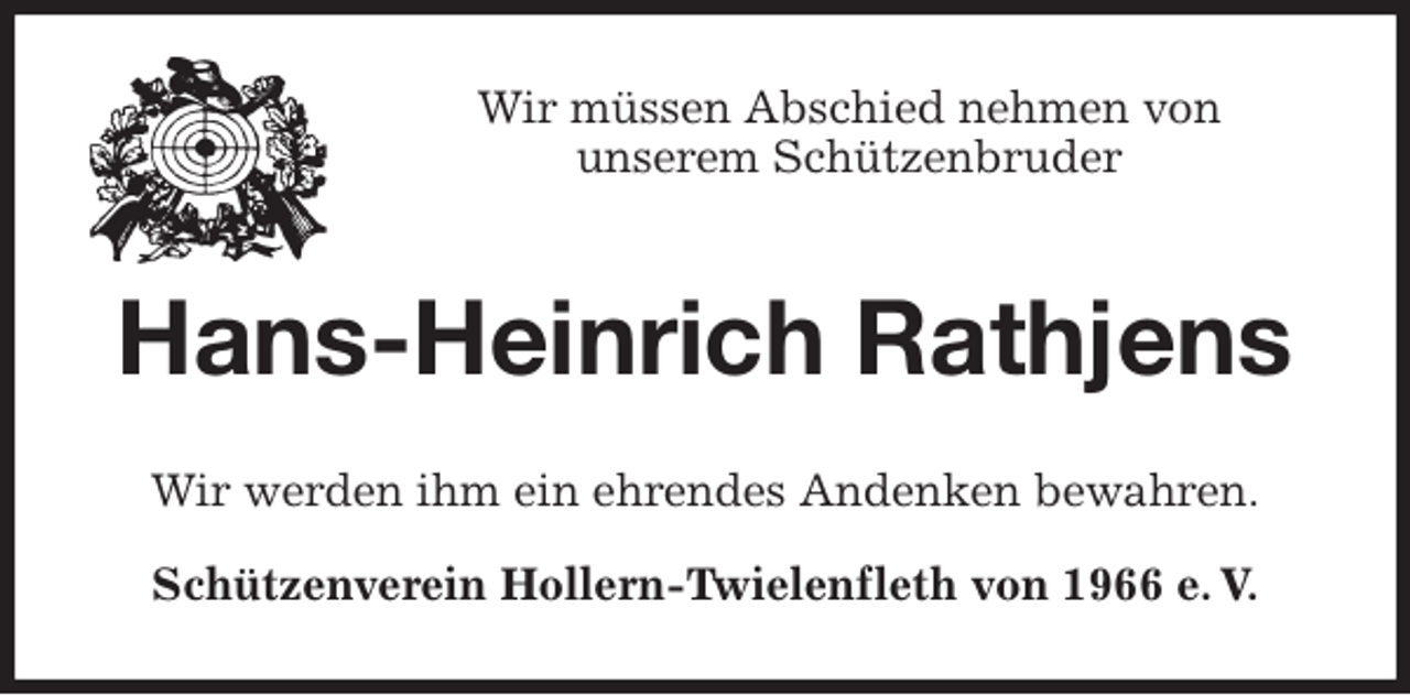 <p>Wir müssen Abschied nehmen von<br />unserem Schützenbruder<br />Hans-Heinrich Rathjens<br />Wir werden ihm ein ehrendes Andenken bewahren.<br />Schützenverein Hollern-Twielenfleth von 1966 e. V.</p>