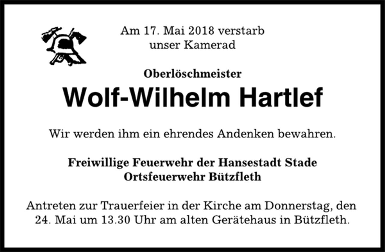 <p>Am 17. Mai 2018 verstarb<br />unser Kamerad<br />Oberlöschmeister<br />Wolf-Wilhelm Hartlef<br />Wir werden ihm ein ehrendes Andenken bewahren.<br />Freiwillige Feuerwehr der Hansestadt Stade<br />Ortsfeuerwehr Bützfleth<br />Antreten zur Trauerfeier in der Kirche am Donnerstag, den<br />24. Mai um 13.30 Uhr am alten Gerätehaus in Bützfleth.</p>