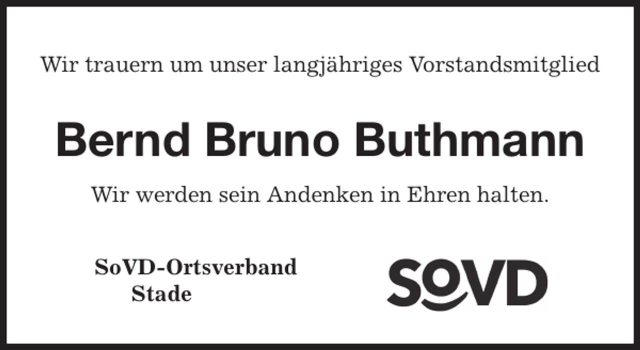 <p>Wir trauern um unser langjähriges Vorstandsmitglied<br />Bernd Bruno Buthmann<br />Wir werden sein Andenken in Ehren halten.<br />SoVD-Ortsverband<br />Stade</p>