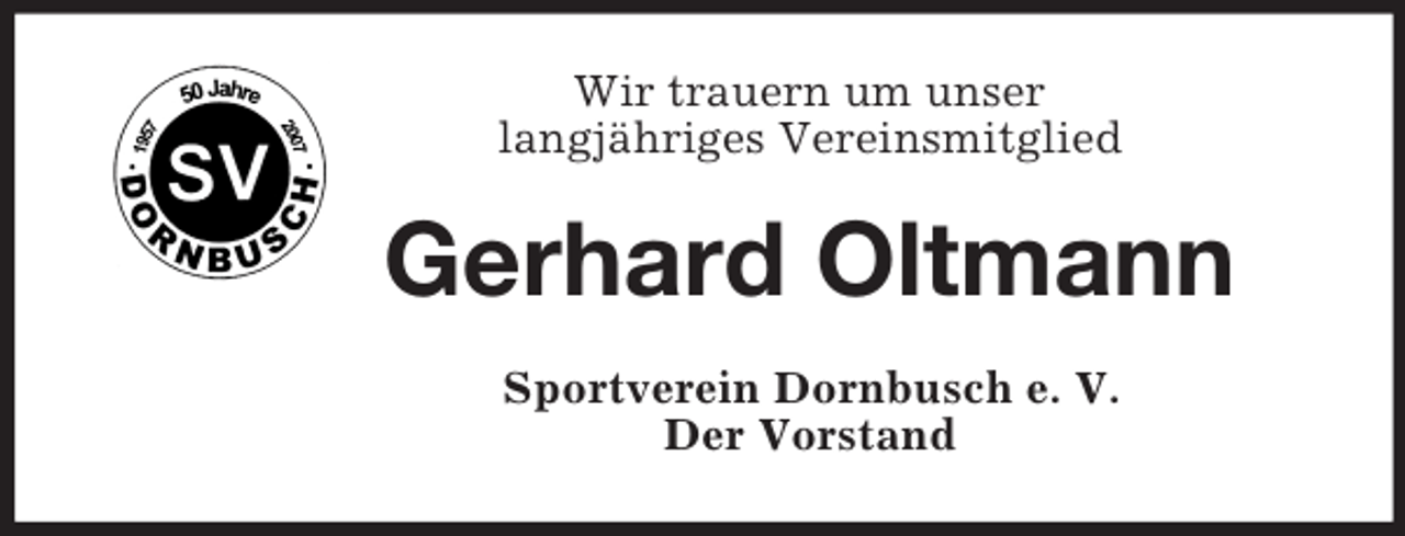 <p>Wir trauern um unser<br />langjähriges Vereinsmitglied<br />Gerhard Oltmann<br />Sportverein Dornbusch e. V.<br />Der Vorstand</p>