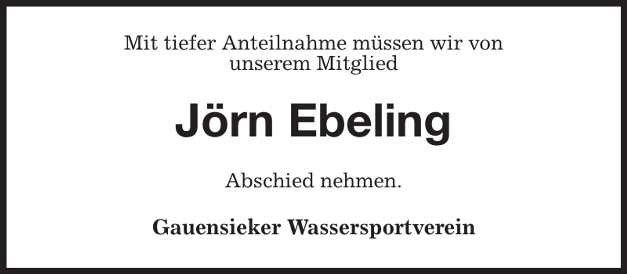 <p>Mit tiefer Anteilnahme müssen wir von<br />unserem Mitglied<br />Jörn Ebeling<br />Abschied nehmen.<br />Gauensieker Wassersportverein</p>