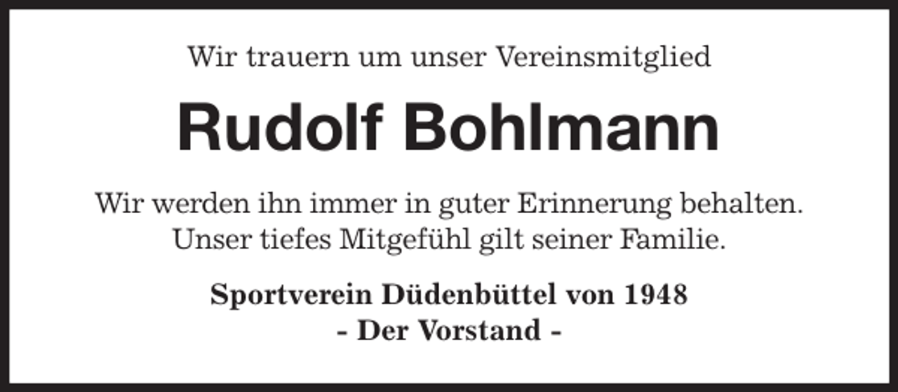 <p>Wir trauern um unser Vereinsmitglied<br />Rudolf Bohlmann<br />Wir werden ihn immer in guter Erinnerung behalten.<br />Unser tiefes Mitgefühl gilt seiner Familie.<br />Sportverein Düdenbüttel von 1948<br />- Der Vorstand -</p>