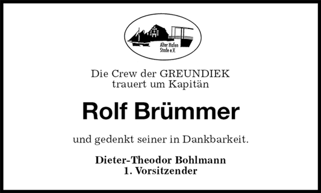 <p>Die Crew der GREUNDIEK<br />trauert um Kapitän<br />Rolf Brümmer<br />und gedenkt seiner in Dankbarkeit.<br />Dieter-Theodor Bohlmann<br />1. Vorsitzender</p>