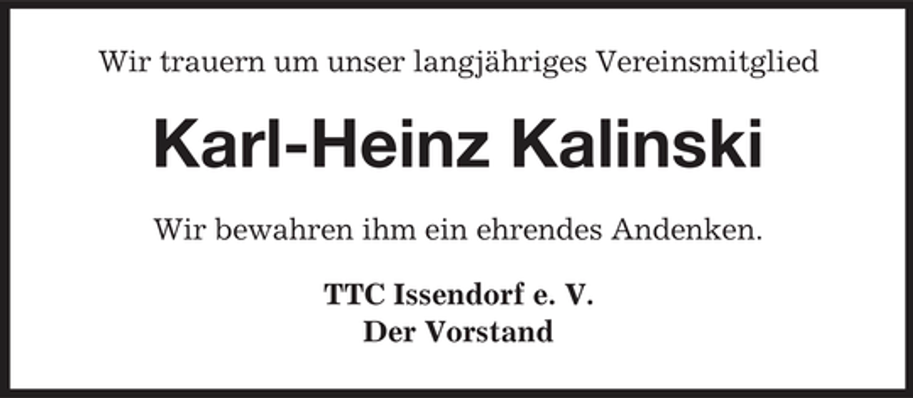 <p>Wir trauern um unser langjähriges Vereinsmitglied</p><p>Karl-Heinz Kalinski<br />Wir bewahren ihm ein ehrendes Andenken. TTC Issendorf e. V. Der Vorstand</p>