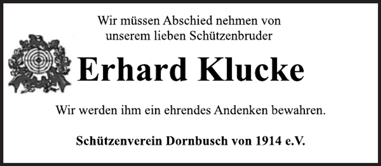<p>Wir müssen Abschied nehmen von<br />unserem lieben Schützenbruder<br />Erhard Klucke<br />Wir werden ihm ein ehrendes Andenken bewahren.<br />Schützenverein Dornbusch von 1914 e.V.</p>