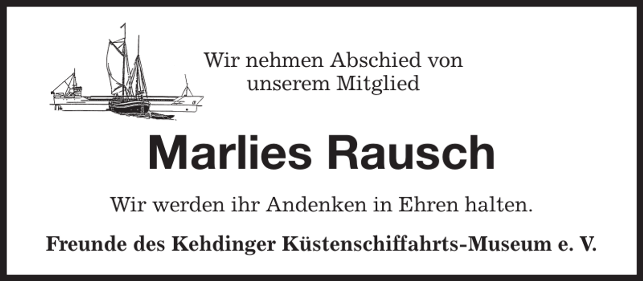 <p>Wir nehmen Abschied von<br />unserem Mitglied<br />Marlies Rausch<br />Wir werden ihr Andenken in Ehren halten.<br />Freunde des Kehdinger Küstenschiffahrts-Museum e. V.</p>