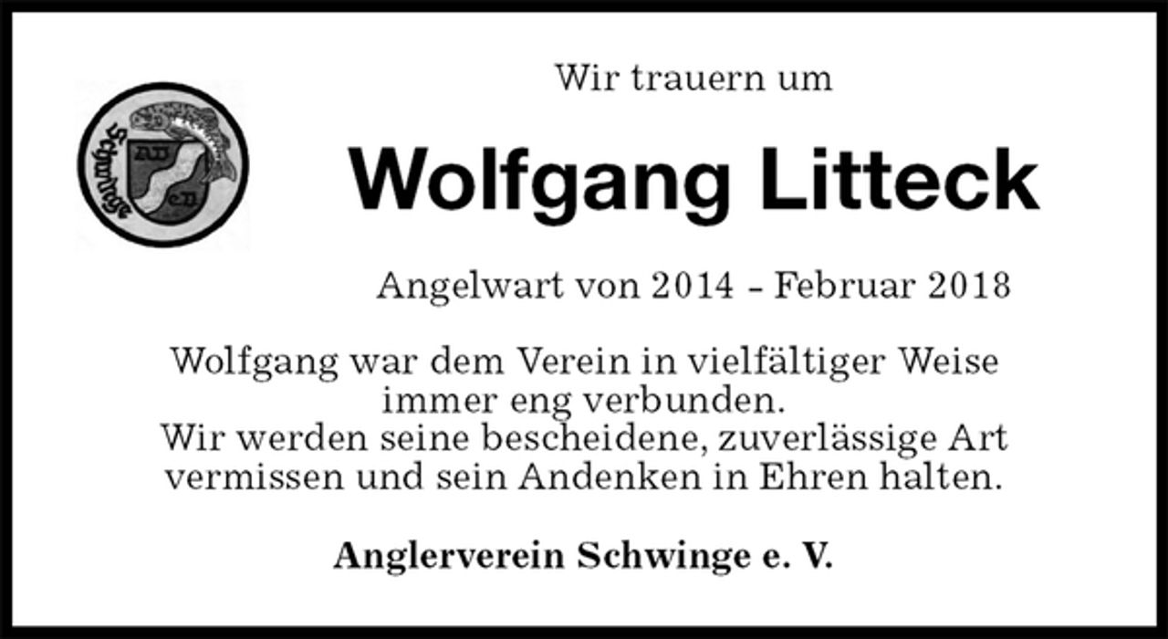 <p>Wir trauern um<br />Wolfgang Litteck<br />Angelwart von 2014 - Februar 2018</p><p>Wolfgang war dem Verein in vielfältiger Weise<br />immer eng verbunden.<br />Wir werden seine bescheidene, zuverlässige Art<br />vermissen und sein Andenken in Ehren halten.<br />Anglerverein Schwinge e. V.</p>
